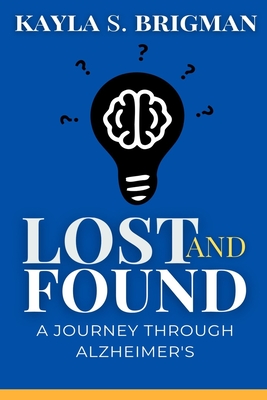 Lost and Found: A Journey Through Alzheimer's - S Brigman, Kayla