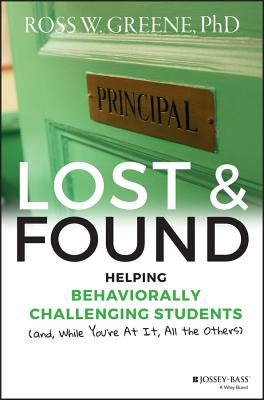 Lost and Found: Helping Behaviorally Challenging Students (And, While You're at It, All the Others) - Greene, Ross W, PhD