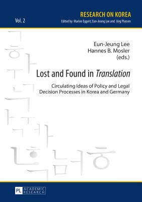 Lost and Found in Translation: Circulating Ideas of Policy and Legal Decisions Processes in Korea and Germany - Lee, Eun-Jeung (Editor), and Mosler, Hannes B. (Editor)