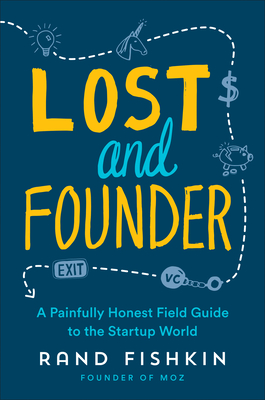 Lost and Founder: A Painfully Honest Field Guide to the Startup World - Fishkin, Rand