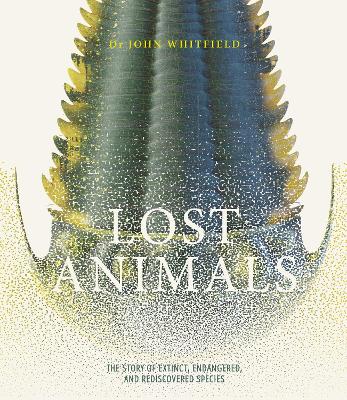 Lost Animals: The story of extinct, endangered and rediscovered species - Whitfield, John