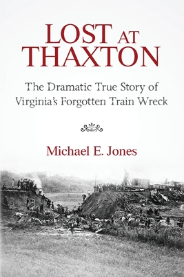 Lost at Thaxton: The Dramatic True Story of Virginia's Forgotten Train Wreck - Jones, Michael E