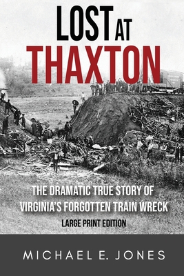 Lost at Thaxton: The Dramatic True Story of Virginia's Forgotten Train Wreck - Jones, Michael E