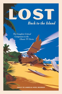 Lost: Back to the Island: The Complete Critical Companion to the Classic TV Series - St James, Emily, and Murray, Noel