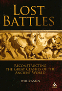 Lost Battles: Reconstructing the Great Clashes of the Ancient World - Sabin, Philip