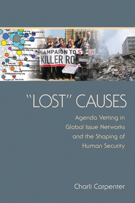 Lost Causes: Agenda Vetting in Global Issue Networks and the Shaping of Human Security - Carpenter, Charli