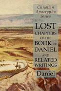 Lost Chapters of the Book of Daniel and Related Writings: Christian Apocrypha Series