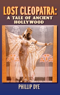 Lost Cleopatra: A Tale of Ancient Hollywood (hardback) - Dye, Phillip