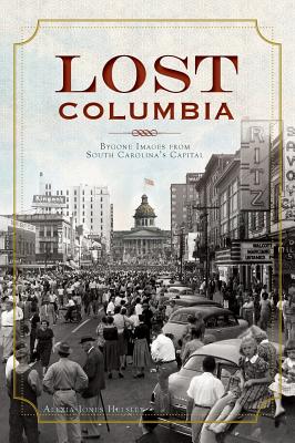 Lost Columbia: Bygone Images from South Carolina's Capital - Helsley, Alexia Jones