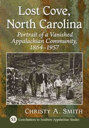 Lost Cove, North Carolina: Portrait of a Vanished Appalachian Community, 1864-1957