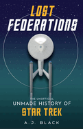 Lost Federations: The Unofficial Unmade History of Star Trek