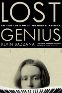 Lost Genius: The Story of a Forgotten Musical Maverick - Bazzana, Kevin