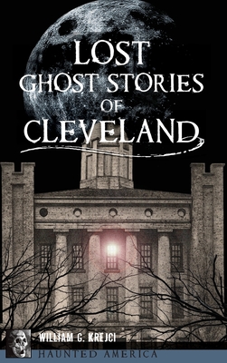 Lost Ghost Stories of Cleveland - Krejci, William G