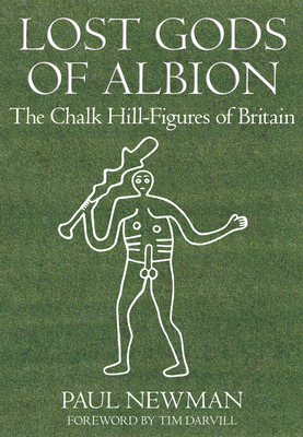Lost Gods of Albion: The Chalk Hill Figures of Britain - Newman, Paul, Professor, and Darvil, Tim (Foreword by)