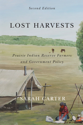 Lost Harvests: Prairie Indian Reserve Farmers and Government Policy, Second Edition Volume 94 - Carter, Sarah
