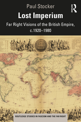 Lost Imperium: Far Right Visions of the British Empire, c.1920-1980 - Stocker, Paul
