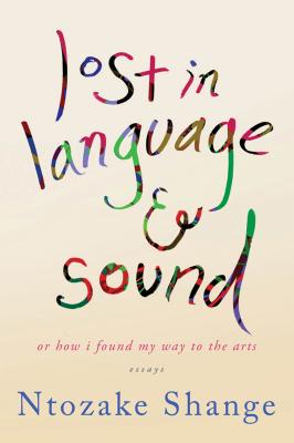 Lost in Language & Sound: Or How I Found My Way to the Arts: Essays - Shange, Ntozake
