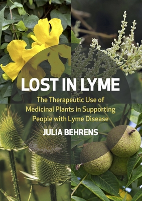 Lost in Lyme: The Therapeutic Use of Medicinal Plants in Supporting People with Lyme Disease - Behrens, Julia, and Lambert, Daphne