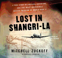 Lost in Shangri-La: A True Story of Survival, Adventure, and the Most Incredible Rescue Mission of World War II - Zuckoff, Mitchell (Read by)