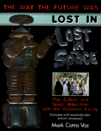 Lost in Space: Pop Culture and Space Adventure with the Space-Traveling Robinsons - Vaz, Marc Cotta