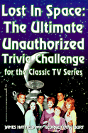 Lost in Space: The Ultimate Unauthorized Trivia Challenge for the Classics TV Series - Hatfield, J H, and Burt, George