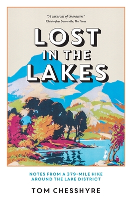 Lost in the Lakes: Notes from a 379-Mile Hike Around the Lake District - Chesshyre, Tom