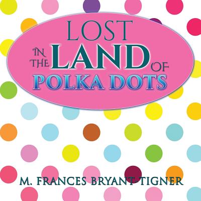 Lost In The Land Of Polka Dots - Bryant-Tigner, M Frances