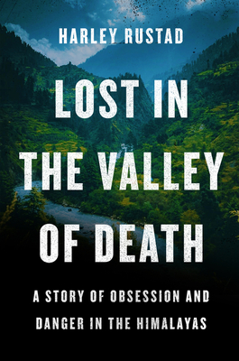 Lost in the Valley of Death: A Story of Obsession and Danger in the Himalayas - Rustad, Harley