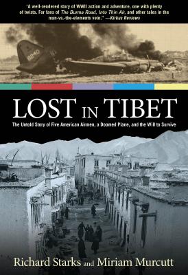 Lost in Tibet: The Untold Story of Five American Airmen, a Doomed Plane, and the Will to Survive - Richard Starks, and Murcutt, Miriam