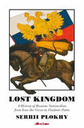 Lost Kingdom: A History of Russian Nationalism from Ivan the Great to Vladimir Putin