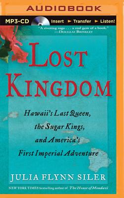 Lost Kingdom: Hawaii's Last Queen, the Sugar Kings, and America's First Imperial Adventure - Siler, Julia Flynn, and Bean, Joyce (Read by)