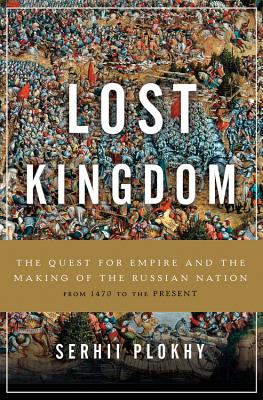 Lost Kingdom: The Quest for Empire and the Making of the Russian Nation - Plokhy, Serhii