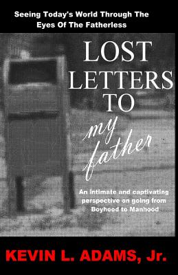 Lost Letters To My Father: Seeing Today's World Through The Eyes Of The Fatherless - Adams Jr, Kevin L