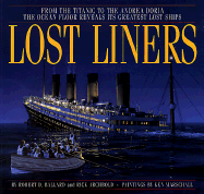 Lost Liners: From the Titanic to the Andrea Doria the Ocean Floor Reveals Its Greatest Lost Ships - Ballard, Robert D, Ph.D., and Archbold, Rick