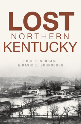 Lost Northern Kentucky - Schrage, Robert, and Schroeder, David E