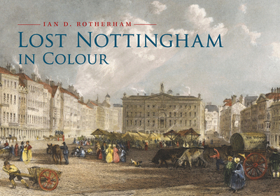 Lost Nottingham in Colour - Rotherham, Ian D, Professor