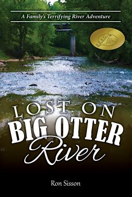 Lost on Big Otter River: A Family's Terrifying River Adventure (Recipient of the Distinguished Indiebrag Medallion Award) - Engle, Jaimie (Editor), and Sisson, Ron