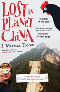 Lost on Planet China: The Strange and True Story of One Man's Attempt to Understand the World's Most Mystifying Nation, or How He Became Comfortable Eating Live Squid - Troost, J Maarten