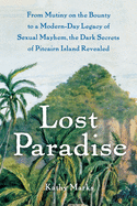 Lost Paradise: From Mutiny on the Bounty to a Modern-Day Legacy of Sexual Mayhem, the Dark Secrets of Pitcairn Island Revealed
