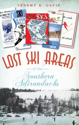 Lost Ski Areas of the Southern Adirondacks - Davis, Jeremy K