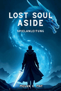 Lost Soul Aside Spielanleitung: Schalte versteckte Techniken frei, dominiere Bosskmpfe und lfte jedes Geheimnis