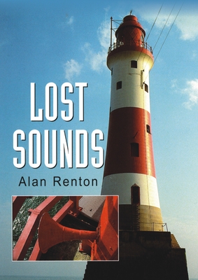 Lost Sounds: The Story of Coast Fog Signals - Renton, Alan