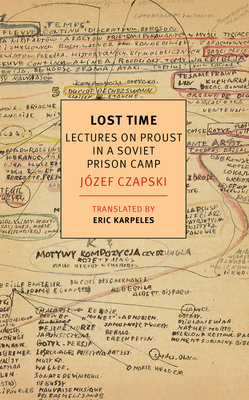 Lost Time: Lectures on Proust in a Soviet Prison Camp - Czapski, Jozef, and Karpeles, Eric (Introduction by)