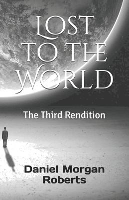 Lost to the World: The Third Rendition - Roberts, Daniel Morgan