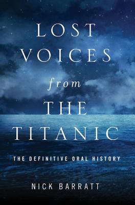 Lost Voices from the Titanic: The Definitive Oral History - Barratt, Nick