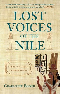 Lost Voices of the Nile: Everyday Life in Ancient Egypt - Booth, Charlotte