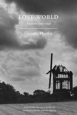 Lost World: England 1933-1936 - Hartley, Dorothy, and Worsley, Lucy (Foreword by), and Bailey, Adrian (Introduction by)