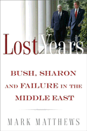 Lost Years: Bush, Sharon, and Failure in the Middle East