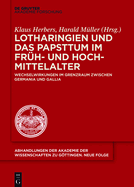 Lotharingien Und Das Papsttum Im Frh- Und Hochmittelalter: Wechselwirkungen Im Grenzraum Zwischen Germania Und Gallia