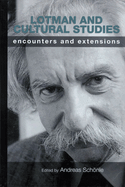 Lotman and Cultural Studies: Encounters and Extensions